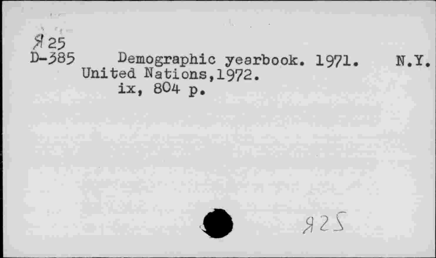 ﻿Я 25
D-585 Demographic yearbook. 1971.
United Nations,1972.
ix, 8О4 p.
N.Y.